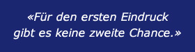 Für den ersten Eindruck gibt es keine 2. Chance.